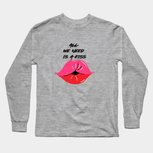 All we need is a kiss Long Sleeve T-Shirt